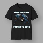 Born To Goon Forced To Edge Shirt