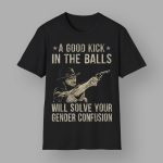 Clint Eastwood A Good Kick In The Balls Will Solve Your Gender Confusion Shirt