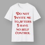 Do Not Invite Me To Afters I Have No Self Control Shirt