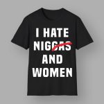 I Hate Niggas And Women Shirt
