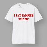 I Let Femmes Top Me Shirt