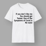 If You Don't Like Me You Should Get Tested One Of The Symptoms of Covid Is No Taste Shirt