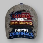 Illegals Aren't Immigrants They're Criminals Cap