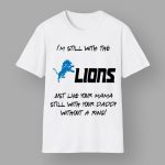 I'm Still With The Lions Just Like Your Mama Still With Your Daddy Without A Ring Shirt