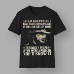 Legal Gun Owners Have Over 200m Guns And 12 Trillion Rds Of Ammo Shirt