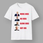 Presidential Portraits More Jobs No Jobs Blow Jobs Nut Job Shirt