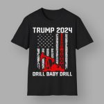Trump 2024 Drill Baby Drill Shirt