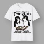 You're Telling Me A Penguin Actually Wrote All Those Classics Shirt