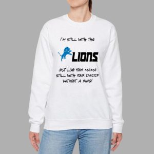 I'm Still With The Lions Just Like Your Mama Still With Your Daddy Without A Ring Shirt 3 I'm Still With The Lions Just Like Your Mama Still With Your Daddy Without A Ring Shirt 2 41