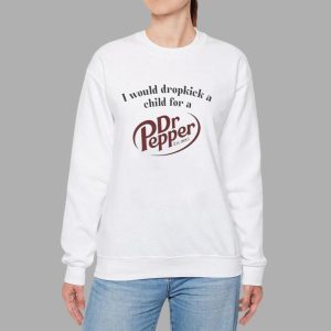 I Would Dropkick A Child For A Dr Pepper Shirt