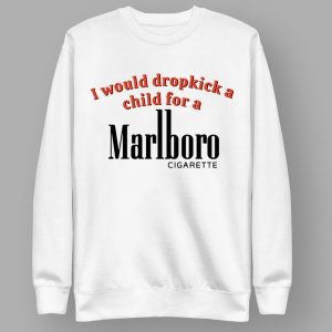 I Would Dropkick A Child For A Marlboro Cigarette Shirt