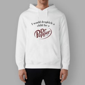 I Would Dropkick A Child For A Dr Pepper Shirt
