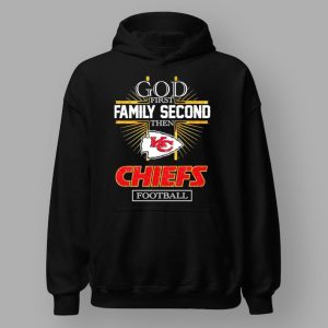 God First Family Second Then Kc Chiefs Football Shirt 3 God First Family Second Then Kc Chiefs Football Shirt