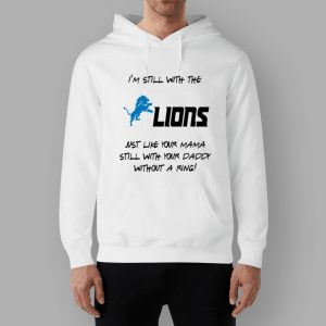 I'm Still With The Lions Just Like Your Mama Still With Your Daddy Without A Ring Shirt 2 I'm Still With The Lions Just Like Your Mama Still With Your Daddy Without A Ring Shirt 2 51