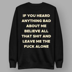If You Heard Anything Bad About Me Hoodie