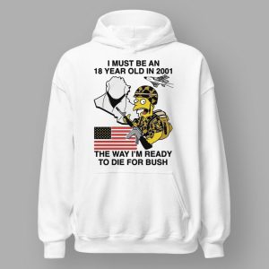 The Simpsons I Must Be An 18 Year Old In 2001 The Way I'm Ready To Die For Bush Shirt 2 31