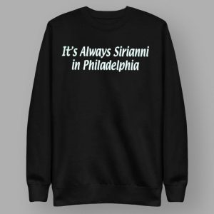 Nick Sirianni it's always Sirianni in Philadelphia Shirt