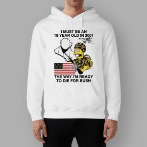 The Simpsons I Must Be An 18 Year Old In 2001 The Way I'm Ready To Die For Bush Shirt 2 51