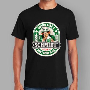 Drink Like An Schmidt Or Don't Drink At All T Shirt