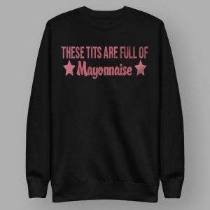 These Tits Are Full Of Mayonnaise T Shirt