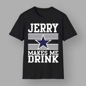 Jerry Makes Me Drink Cowboys Shirt