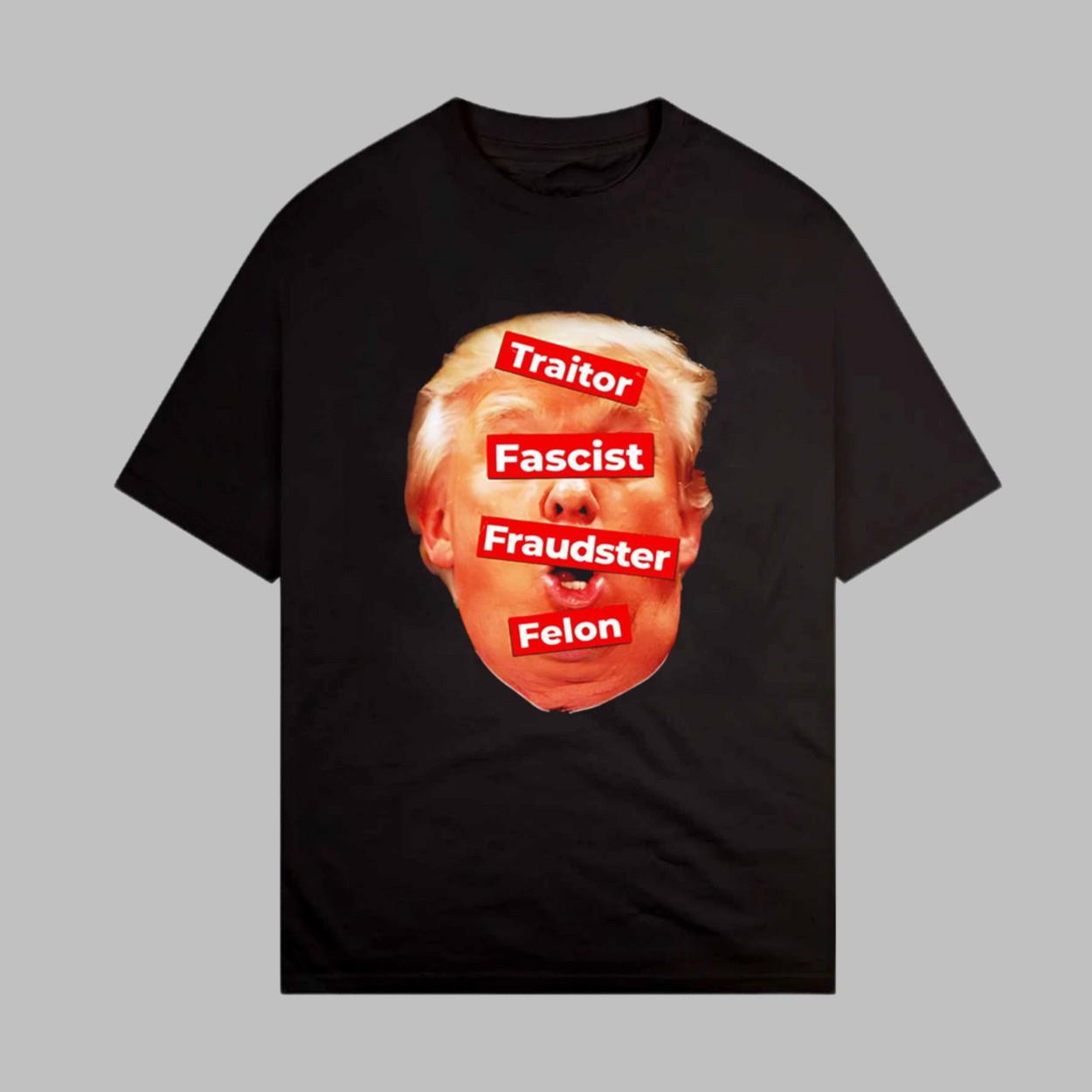 Anti Trump Traitor Fascist Fraudster Felon shirt Anti Trump Traitor Fascist Fraudster Felon shirt