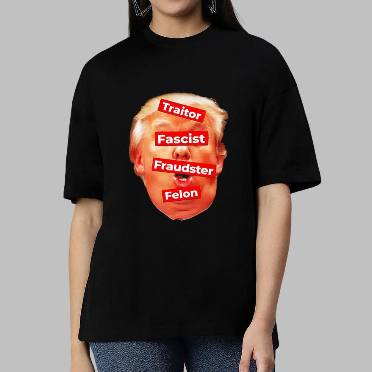 Anti Trump Traitor Fascist Fraudster Felon shirt Anti Trump Traitor Fascist Fraudster Felon shirt