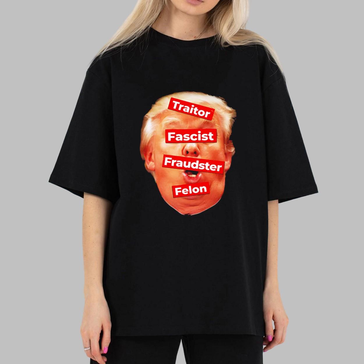 Anti Trump Traitor Fascist Fraudster Felon shirt Anti Trump Traitor Fascist Fraudster Felon shirt