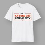 Anyone But Kansas City Super Bowl LIX Shirt
