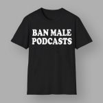 Ban Male Podcasts T-shirt