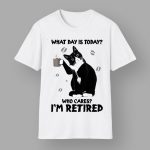 Black Cat What Day Is Today Who Cares I'm Retired Shirt