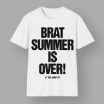 Brat Summer Is Over If You Want It Shirt