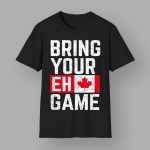 Bring Your Eh Game Canadian Flag Canada Pride T-Shirt