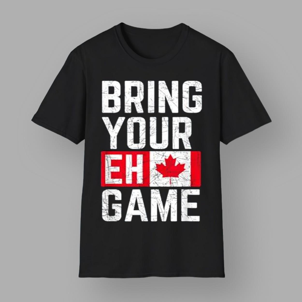 Bring Your Eh Game Canadian Flag Canada Pride T Shirt Bring Your Eh Game Canadian Flag Canada Pride T Shirt