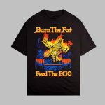 Burn The Fat Feed The Ego Shirt