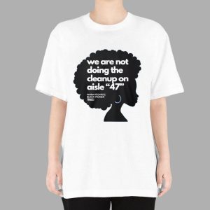 We Are Not Doing Cleanup O Aisle 47 Shirt