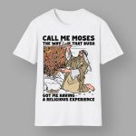 Call Me Moses The Way That Bush Got Me Having A Religious Experience Shirt