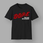 DOPE Your Kids Are On Drugs Shirt