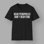 Dead Pedophiles Don't Reoffend Shirt