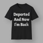 Deported And Now I'm Back Shirt