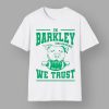 Eagles In Barkley and Barking We Trust Shirt