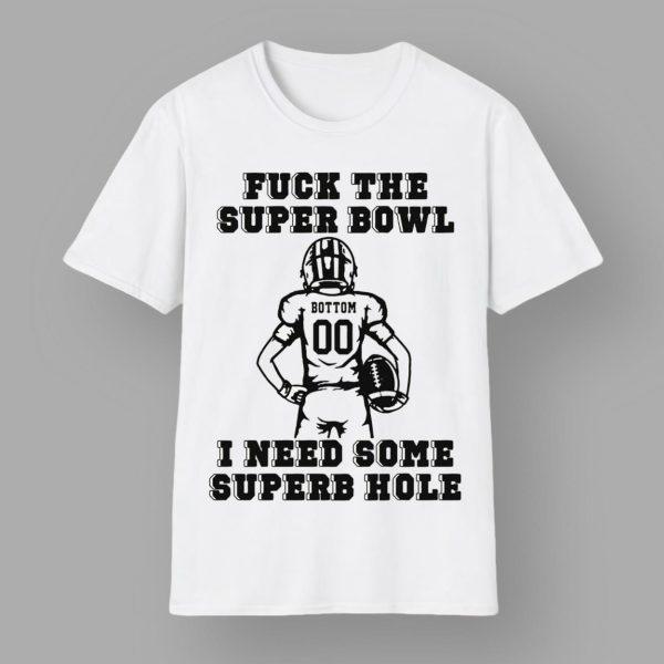 Fck The Super Bowl I Need Some Superb Hole Shirt