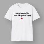 I Can Recognise Him From His Penis Alone Shirt