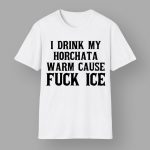 I Drink My Horchata Warm Cause Fuck Ice Shirt