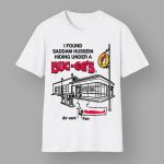 I Found Saddam Hussein Hiding Under A Buc-ee's Shirt