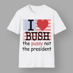 I Heart Bush The Pussy Not The President Shirt