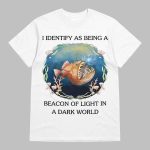I Identify As Being A Beacon Of Light In A Dark World Shirt