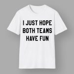 I Just Hope Both Teams Have Fun Shirt