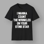 I Wanna Count The Wrinkles On Your Stink Star Shirt