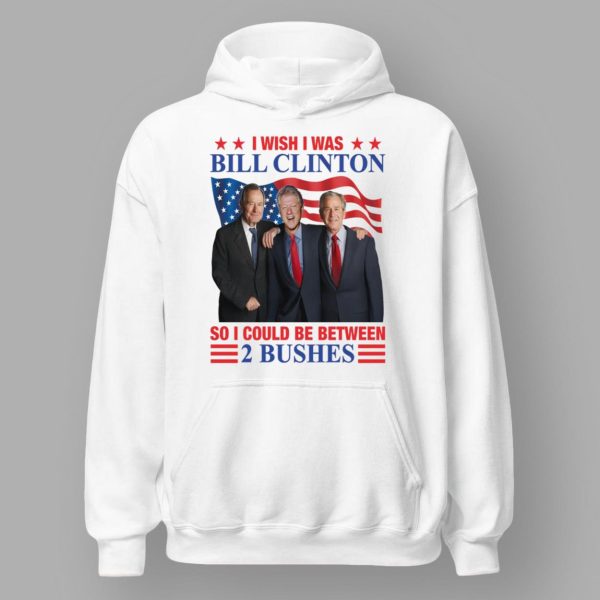 I Wish I Was Bill Clinton So I Could Be Between 2 Bushes Shirt